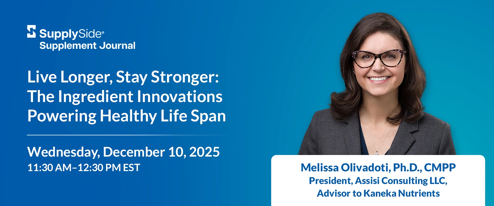 Webinar: Live Longer, Stay Stronger: The Ingredient Innovations Powering Healthy Life Span. Wednesday, December 10, 2025, 11:30 AM - 12:30 PM EST.